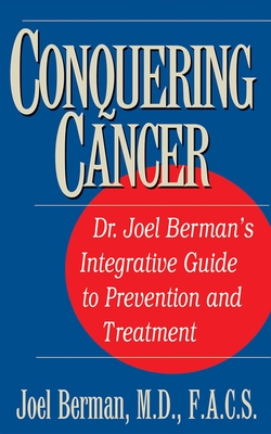 Conquering Cancer: Dr. Joel Berman's Integrative Guide to Prevention and Treatment - Joel Berman