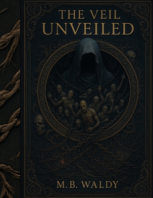 The Veil Unveiled: An Omniscient-Archon-Prime Disclosure - Michael B. Waldy