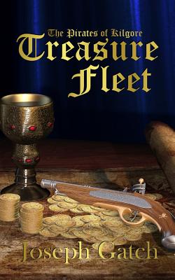 The Pirates of Kilgore: Treasure Fleet - Joseph Gatch