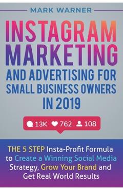 Poza produsului Instagram Marketing and Advertising for Small Business Owners in 2019: The 5 Step Insta-Profit Formula to Create a Winning Social Media Strategy, Grow - Mark Warner