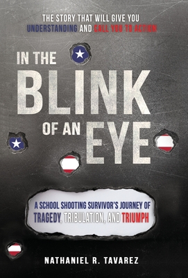 In the Blink of an Eye: A School Shooting Survivor's Journey of Tragedy, Tribulation, and Triumph - Nathaniel Ryan Tavarez