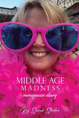 Middle Age Madness: My Menopause Diary - Sarah Stenton