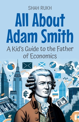 All About Adam Smith: A Kid's Guide to the Father of Economics - Shah Rukh