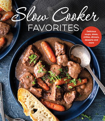 Slow Cooker Favorites: Delicious Soups, Stews, Chilies, Dinners, Desserts and More -