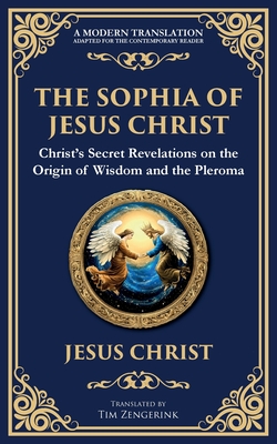 The Sophia of Jesus Christ: Revealing Divine Wisdom and Spiritual Enlightenment - Jesus Christ (gnostic Tradition)