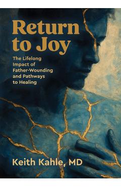 Coperta cărții 'Return to Joy: The Lifelong Impact of Father-Wounding and Pathways to Healing - Keith Kahle'
