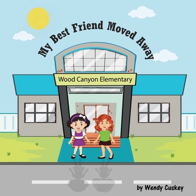 My Best Friend Moved Away: A Story for Best Friends - Wendy Cuskey