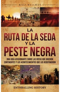 Coperta cărții 'La Ruta de la Seda y la Peste Negra: Una guía apasionante sobre las rutas que unieron continentes y los acontecimientos'