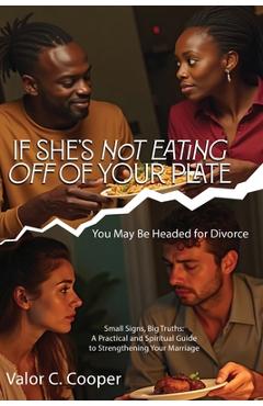 Coperta cărții 'IF SHE'S NoT EATING OFF OF YOUR PLATE You May Be Headed for Divorce Small Signs, Big Truths: A Practical and Spiritual'