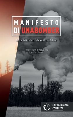 La società industriale ed il suo futuro, Manifesto di Unabomber: Edizione Italiana Integrale - Andrea Larsen