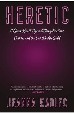 Coperta cărții 'Heretic: A Queer Revolt Against Evangelicalism, Empire, and the Lies We Are Sold - Jeanna Kadlec'