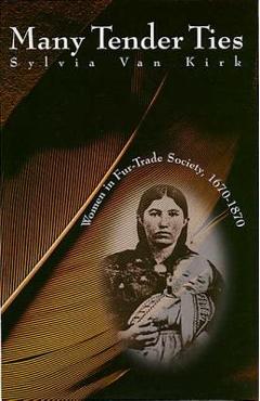 Coperta cărții 'Many Tender Ties: Women in Fur-Trade Society, 1670-1870 - Sylvia Van Kirk'