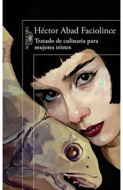 Poza produsului Tratado de Culinaria Para Mujeres Tristes / Culinary Treaty for Sad Women - Hector Abad Faciolince