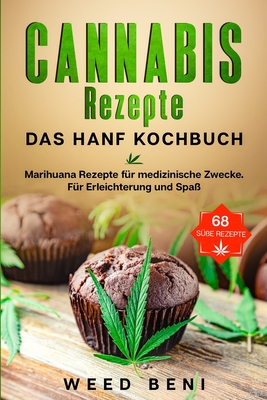 Cannabis Rezepte, 68 Süße Rezepte. Das Hanf Kochbuch.: Marihuana Rezepte für medizinische Zwecke. Für Erleichterung und Spaß. - Beni Weed
