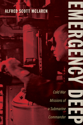 Emergency Deep: Cold War Missions of a Submarine Commander - Alfred Scott Mclaren