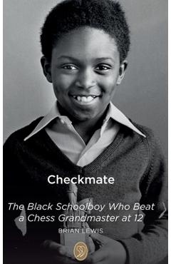 Poza produsului Checkmate: The Black Schoolboy Who Beat a Chess Grandmaster at 12 - Brian Lewis
