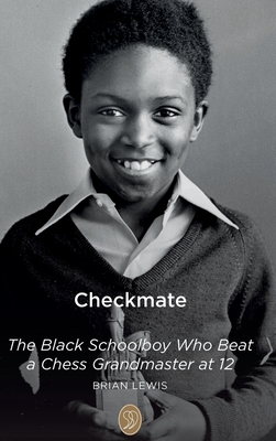 Checkmate: The Black Schoolboy Who Beat a Chess Grandmaster at 12 - Brian Lewis