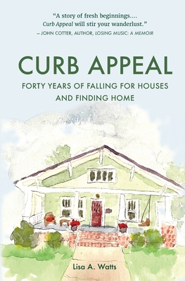 Curb Appeal: Forty Years of Falling for Houses and Finding Home - Lisa A. Watts