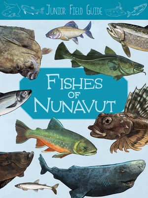 Junior Field Guide: Fishes of Nunavut: English Edition - Jordan Hoffman