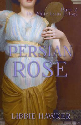 Persian Rose: Part 2 of the White Lotus Trilogy - Libbie Hawker