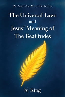 The Universal Laws and Jesus' Meaning of The Beatitudes - Bj King