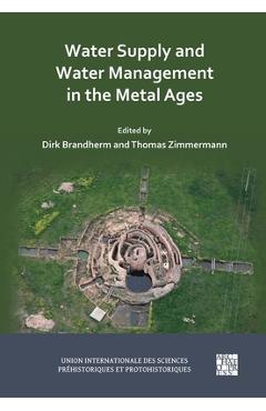 Poza produsului Water Supply and Water Management in the Metal Ages: Proceedings from the Uispp Metal Ages Colloquium, 13-16 October 2022, Ankara (Turkiye) - Dirk Brandherm