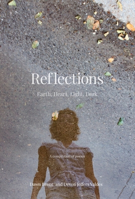 Reflections: Earth, Heart, Light, Dark - Dawn Bragg