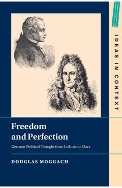 Poza produsului Freedom and Perfection: German Political Thought from Leibniz to Marx - Douglas Moggach