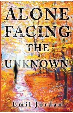 Coperta cărții 'Alone Facing The Unknown - Emil Jordan'