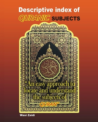 Descriptive Index of Quranic Subjects: An easy approach to locate and understand the subjects of Quran - Wasi Zaidi