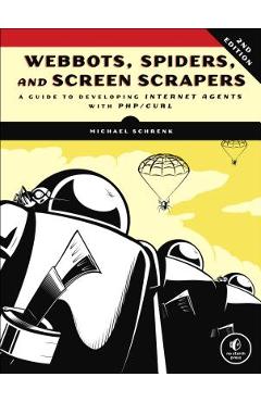 Coperta cărții 'Webbots, Spiders, and Screen Scrapers, 2nd Edition: A Guide to Developing Internet Agents with PHP/CURL - Michael'