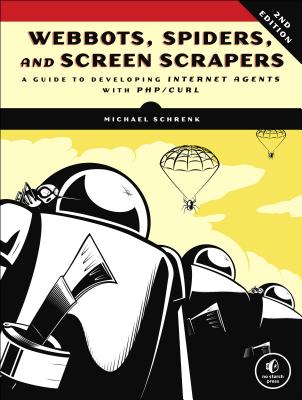 Webbots, Spiders, and Screen Scrapers, 2nd Edition: A Guide to Developing Internet Agents with PHP/CURL - Michael Schrenk