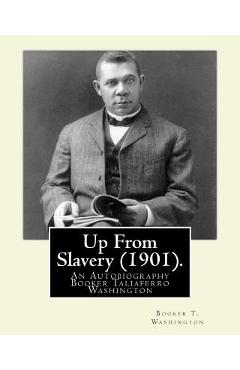 Coperta cărții 'Up From Slavery (1901). By: Booker T. Washington: Up From Slavery: An Autobiography, Booker Taliaferro Washington -'