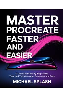 Coperta cărții 'Master Procreate Faster and Easier: A Complete Step-by-Step Guide, Tips, and Techniques for Beginners and Pros -'