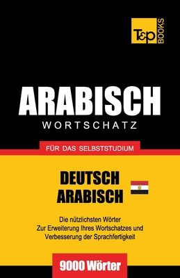 Wortschatz Deutsch - Ägyptisch-Arabisch für das Selbststudium - 9000 Wörter - Andrey Taranov