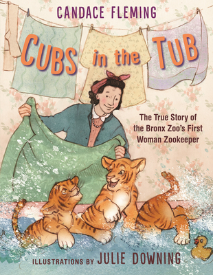 Cubs in the Tub: The True Story of the Bronx Zoo's First Woman Zookeeper - Candace Fleming
