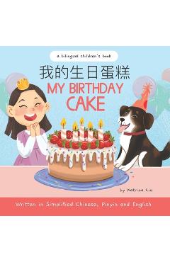 Coperta cărții 'My Birthday Cake - Written in Simplified Chinese, Pinyin, and English: A Bilingual Children's Book - Katrina Liu'