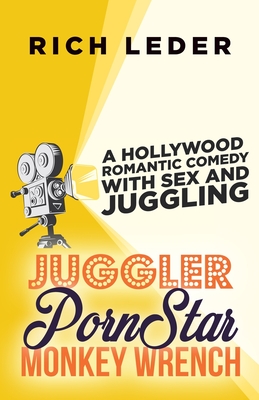 Juggler, Porn Star, Monkey Wrench: A Romantic Hollywood Sex Comedy - Rich Leder