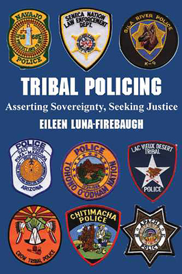 Tribal Policing: Asserting Sovereignty, Seeking Justice - Eileen Luna-firebaugh