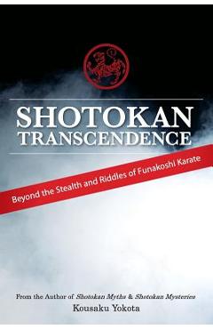 Coperta cărții 'Shotokan Transcendence: Beyond the Stealth and Riddles of Funakoshi Karate - Kousaku Yokota'