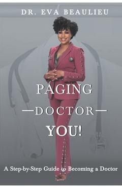 Coperta cărții 'Paging Doctor You: A Step-by-Step Guide to Becoming a Doctor - Eva Beaulieu'
