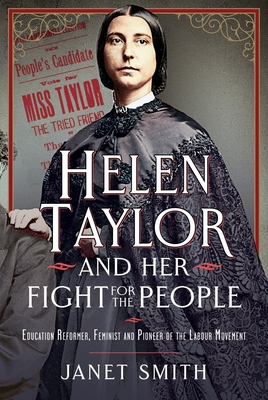 Helen Taylor and Her Fight for the People: Education Reformer, Feminist and Pioneer of the Labour Movement - Janet Smith
