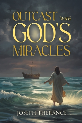 Outcast With God's Miracles - Joseph Therance
