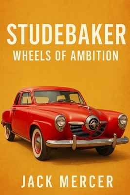 Studebaker: Wheels of Ambition - Jack Mercer