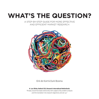 What's the Question?: A Step-by-Step Guide For More Effective And Efficient Market Research - Durk Bosma