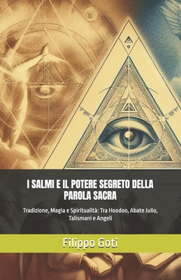 I Salmi E Il Potere Segreto Della Parola Sacra: Tradizione, Magia e Spiritualità Tra Hoodoo, Abate Julio, Talismani e Angeli - Filippo Goti