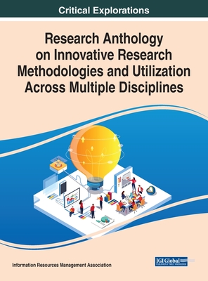 Research Anthology on Innovative Research Methodologies and Utilization Across Multiple Disciplines - Information Resources Management