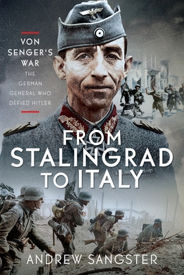 From Stalingrad to Italy - Von Senger's War: The German General Who Defied Hitler - Andrew Sangster