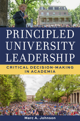 Principled University Leadership: Critical Decision-Making in Academia - Marc A. Johnson