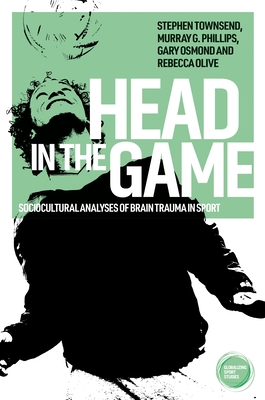 Head in the Game: Sociocultural Analyses of Brain Trauma in Sport - Stephen Townsend